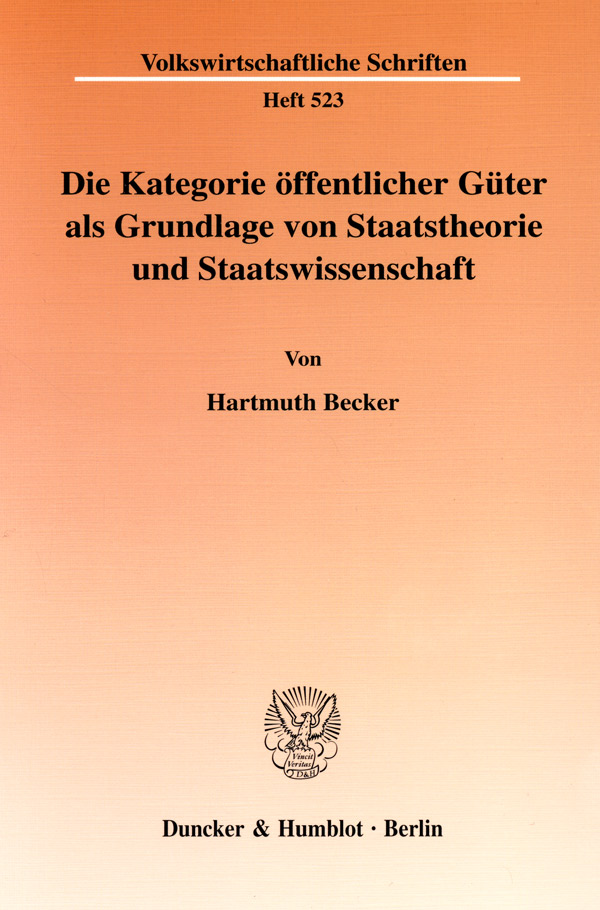 Die Kategorie öffentlicher Güter als Grundlage von Staatstheorie und Staatswissenschaft. - Hartmuth Becker