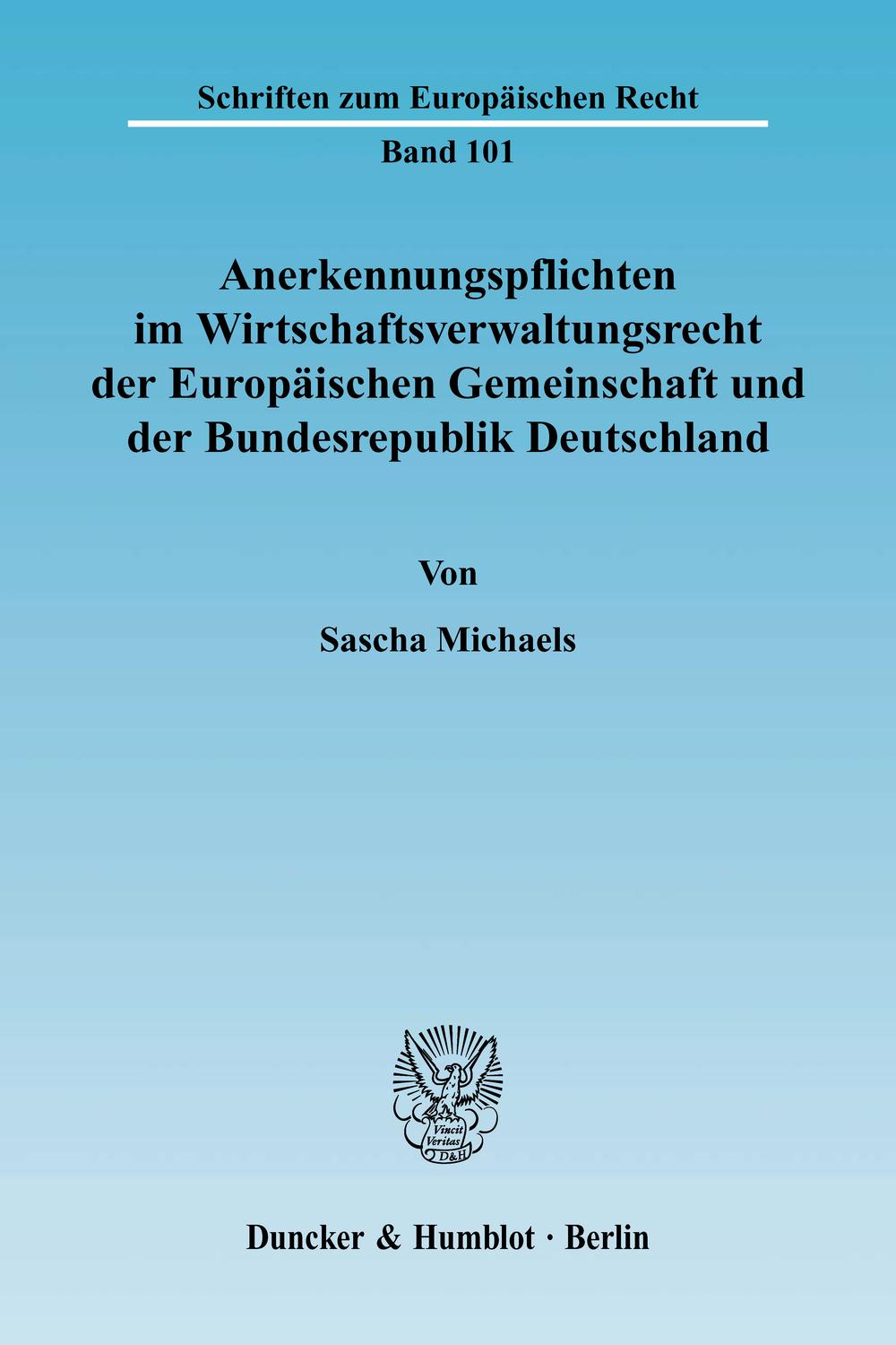 Anerkennungspflichten im Wirtschaftsverwaltungsrecht der Europäischen Gemeinschaft und der Bundesrepublik Deutschland. - Sascha Michaels