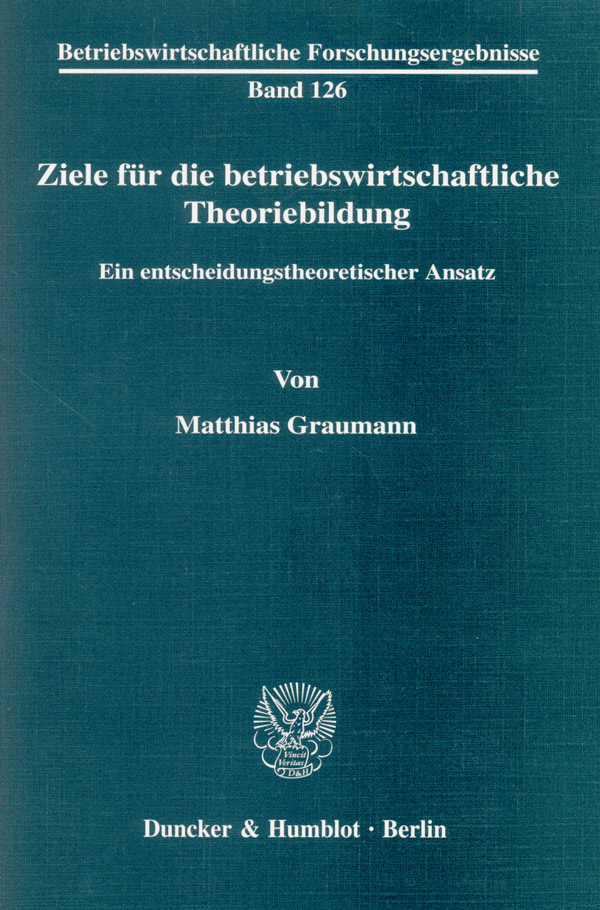 Ziele für die betriebswirtschaftliche Theoriebildung. - Matthias Graumann
