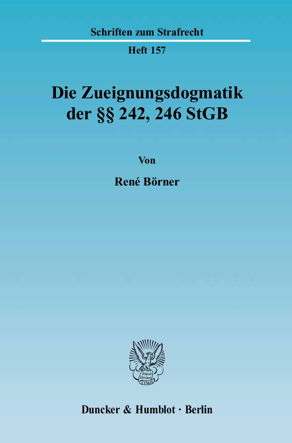 Die Zueignungsdogmatik der §§ 242, 246 StGB. - René Börner