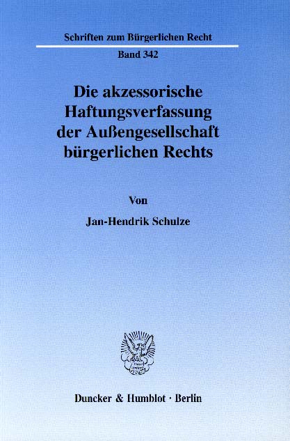 Die akzessorische Haftungsverfassung der Außengesellschaft bürgerlichen Rechts. - Jan-Hendrik Schulze