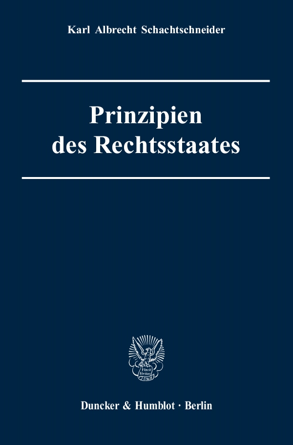 Prinzipien des Rechtsstaates. - Karl Albrecht Schachtschneider