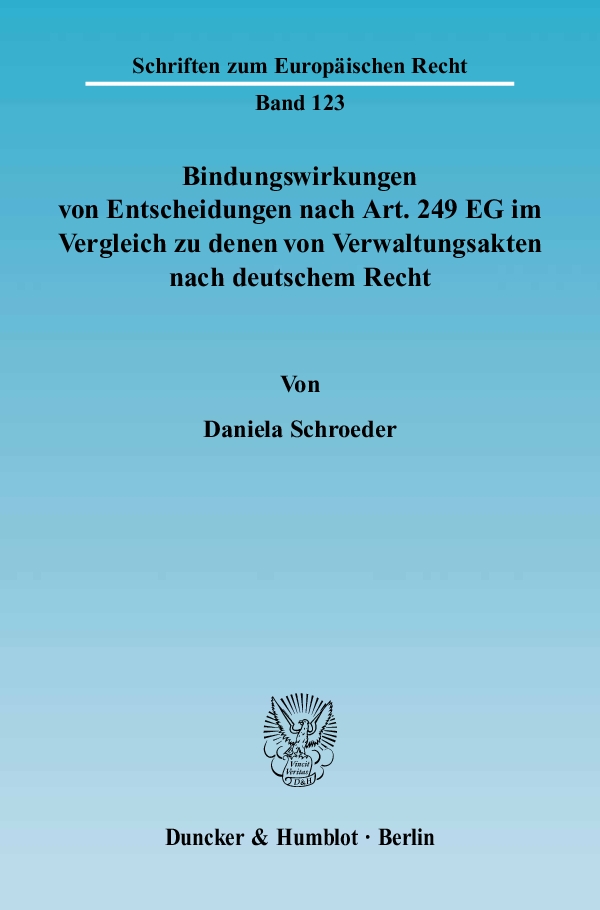Bindungswirkungen von Entscheidungen nach Art. 249 EG im Vergleich zu denen von Verwaltungsakten nach deutschem Recht. - Daniela Schroeder