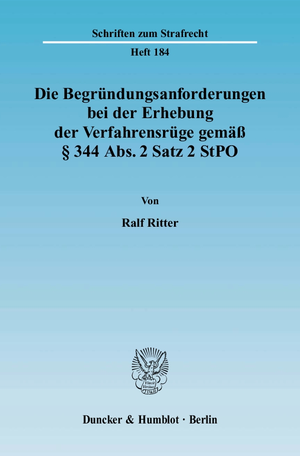 Die Begründungsanforderungen bei der Erhebung der Verfahrensrüge gemäß § 344 Abs. 2 Satz 2 StPO. - Ralf Ritter