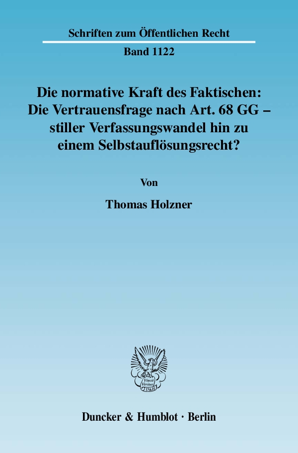 Die normative Kraft des Faktischen: Die Vertrauensfrage nach Art. 68 GG - stiller Verfassungswandel hin zu einem Selbstauflösungsrecht? - Thomas Holzner