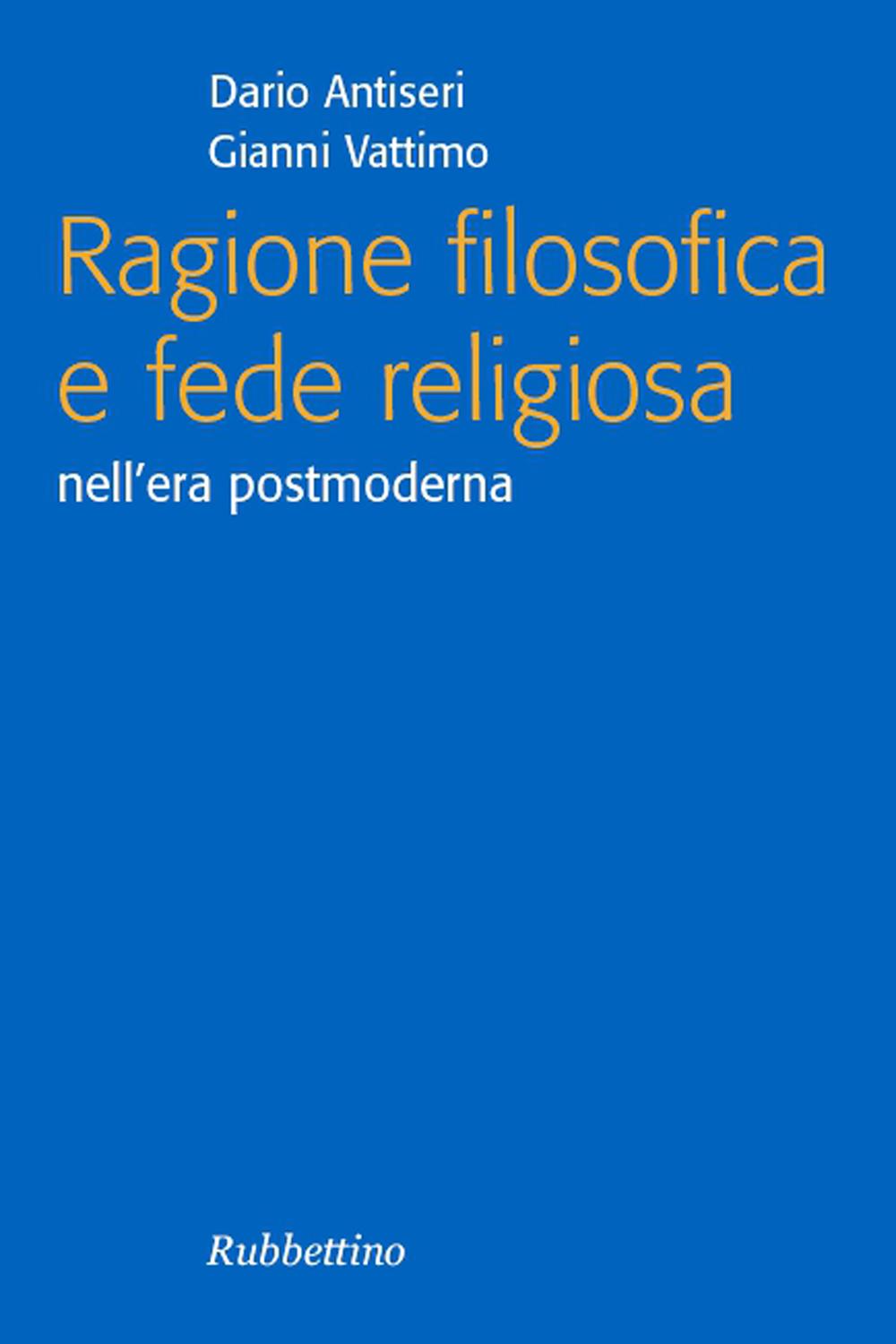 Ragione filosofica e fede religiosa - Dario Antiseri, Gianni Vattimo