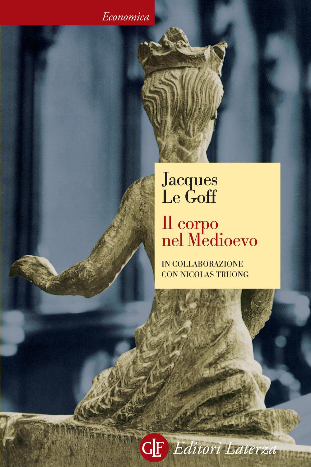 Il corpo nel Medioevo - Jacques Le Goff, Nicolas Truong,Fausta Cataldi Villari,