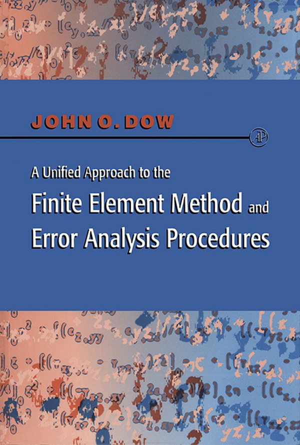 A Unified Approach to the Finite Element Method and Error Analysis Procedures - Julian A. T. Dow,,