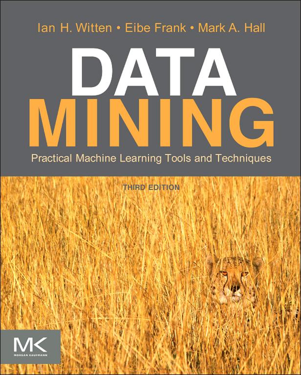 Data Mining: Practical Machine Learning Tools and Techniques - Ian H. Witten, Eibe Frank, Mark A. Hall,,