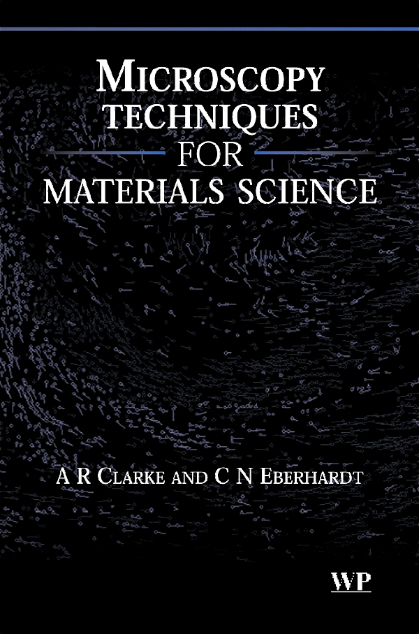 Microscopy Techniques for Materials Science - A Clarke, C Eberhardt