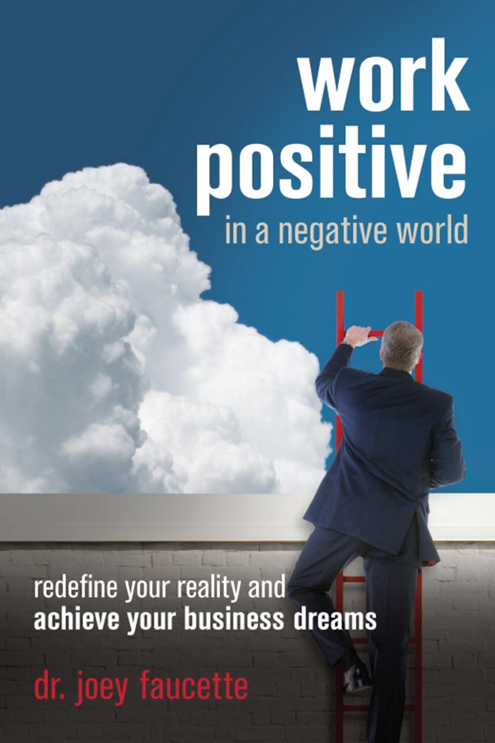 Work Positive in a Negative World - Joey Faucette