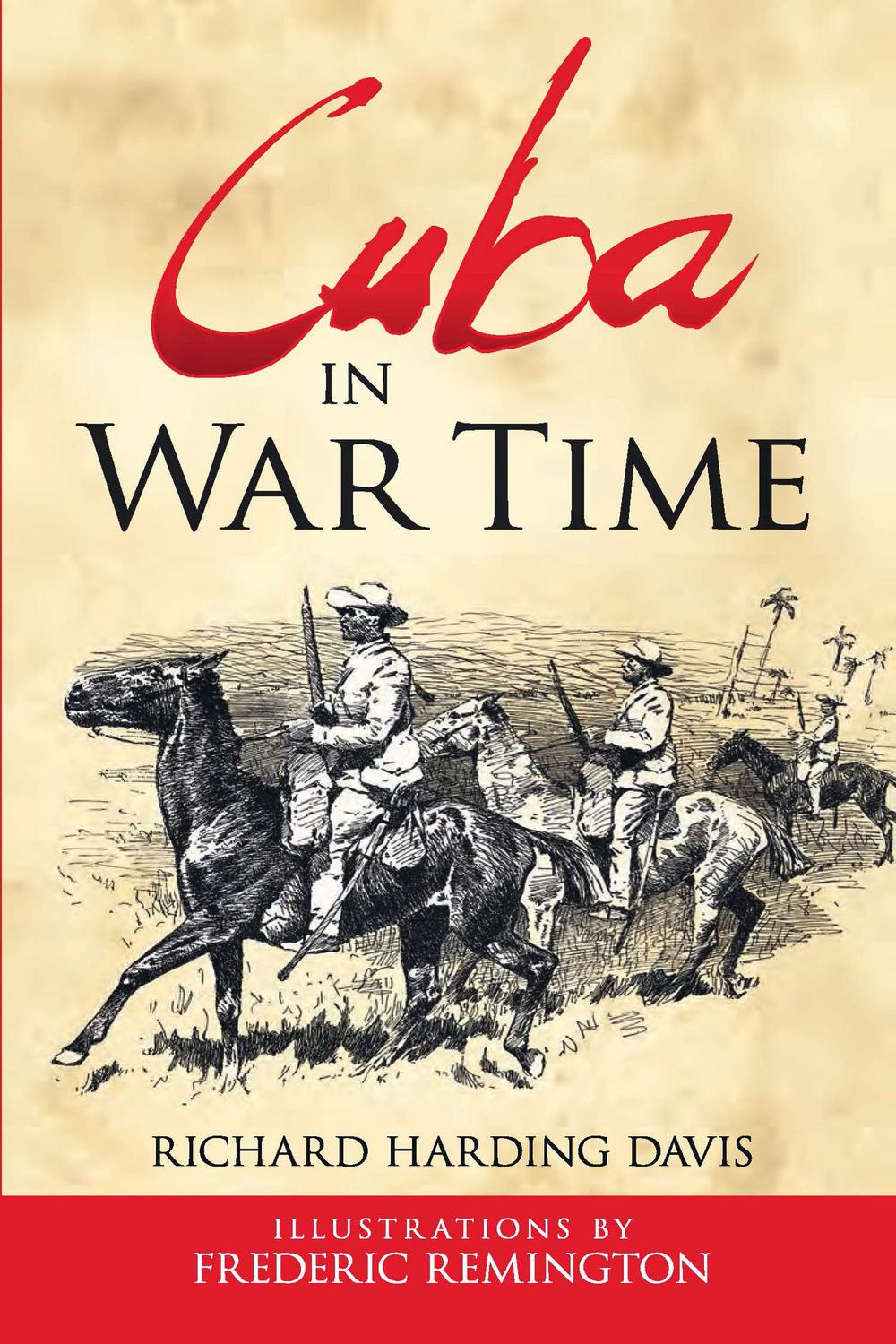 Cuba in War Time - Richard Harding  Davis, Frederic Remington,,