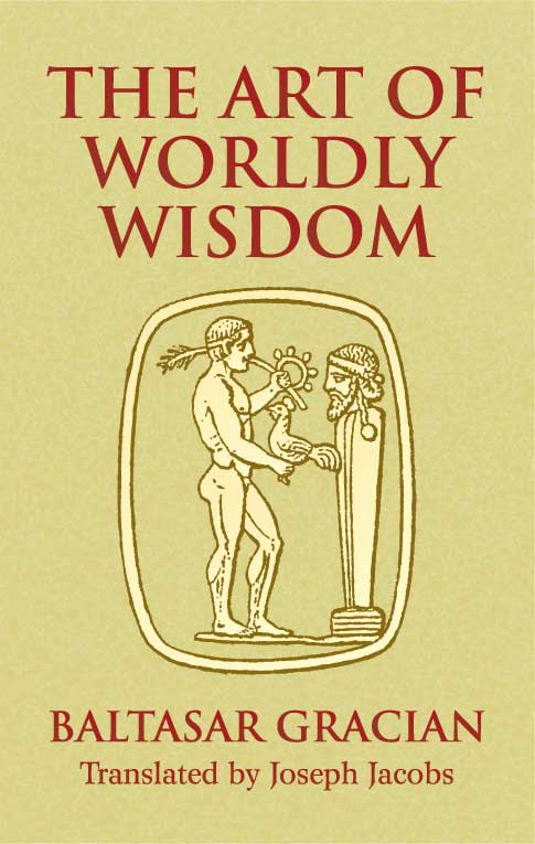 The Art of Worldly Wisdom - Baltasar Gracián, Joseph Jacobs