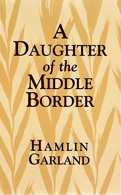 A Daughter of the Middle Border - Hamlin Garland