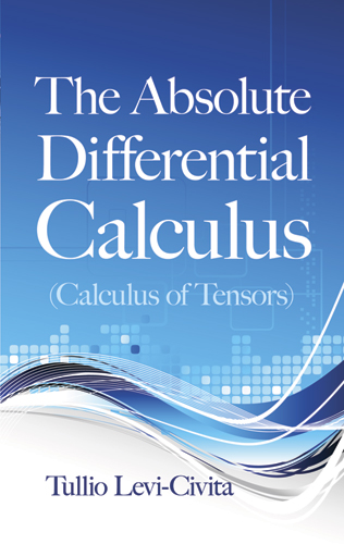 The Absolute Differential Calculus (Calculus of Tensors) - Tullio Levi-Civita,,
