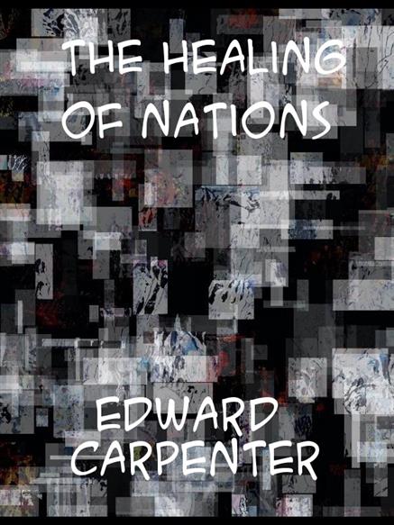 Healing of Nations and the Hidden Sources of Their Strife - Carpenter, Edward