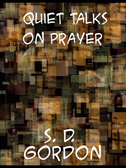 Quiet Talks on Prayer - Gordon, Samuel Dickey