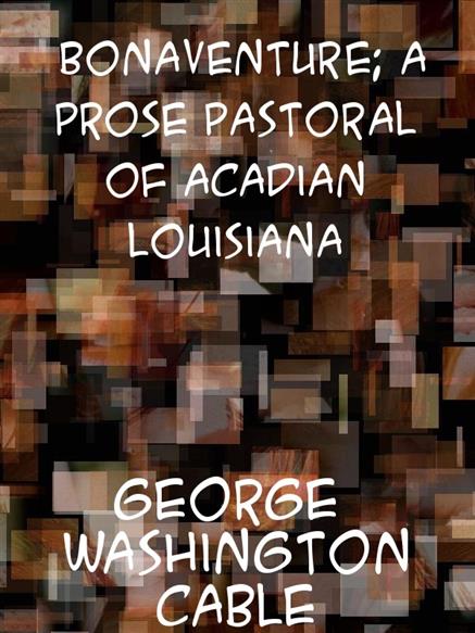 Bonaventure A Prose Pastoral of Acadian Louisiana - Cable, George Washington,,