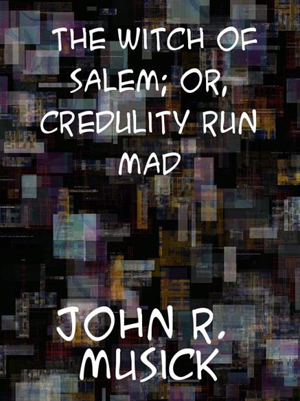 Witch of Salem or Credulity Run Mad - Musick, John Roy