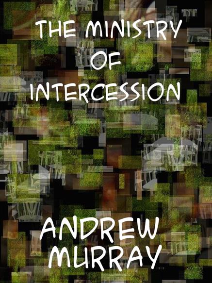 Ministry of Intercession A Plea for More Prayer - Murray, Andrew