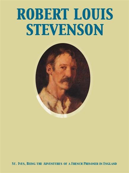 St. Ives, Being the Adventures of a French Prisoner in England - Stevenson, Robert Louis