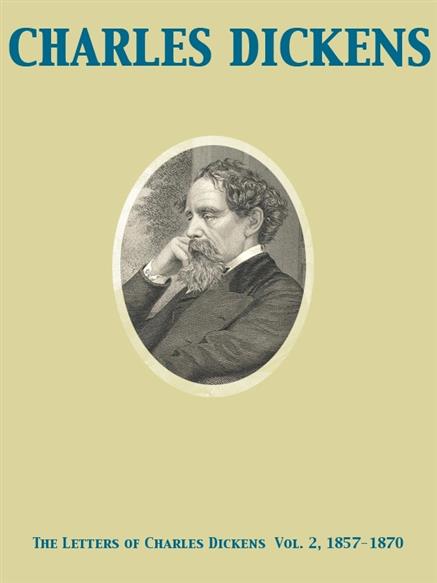Letters of Charles Dickens  Vol. 2, 1857-1870 - Charles Dickens