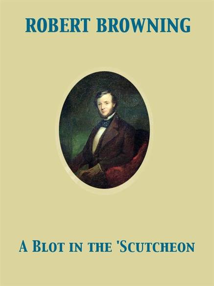 Blot in the 'Scutcheon - Browning, Robert