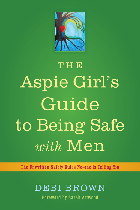 The Aspie Girl's Guide to Being Safe with Men - Debi Brown