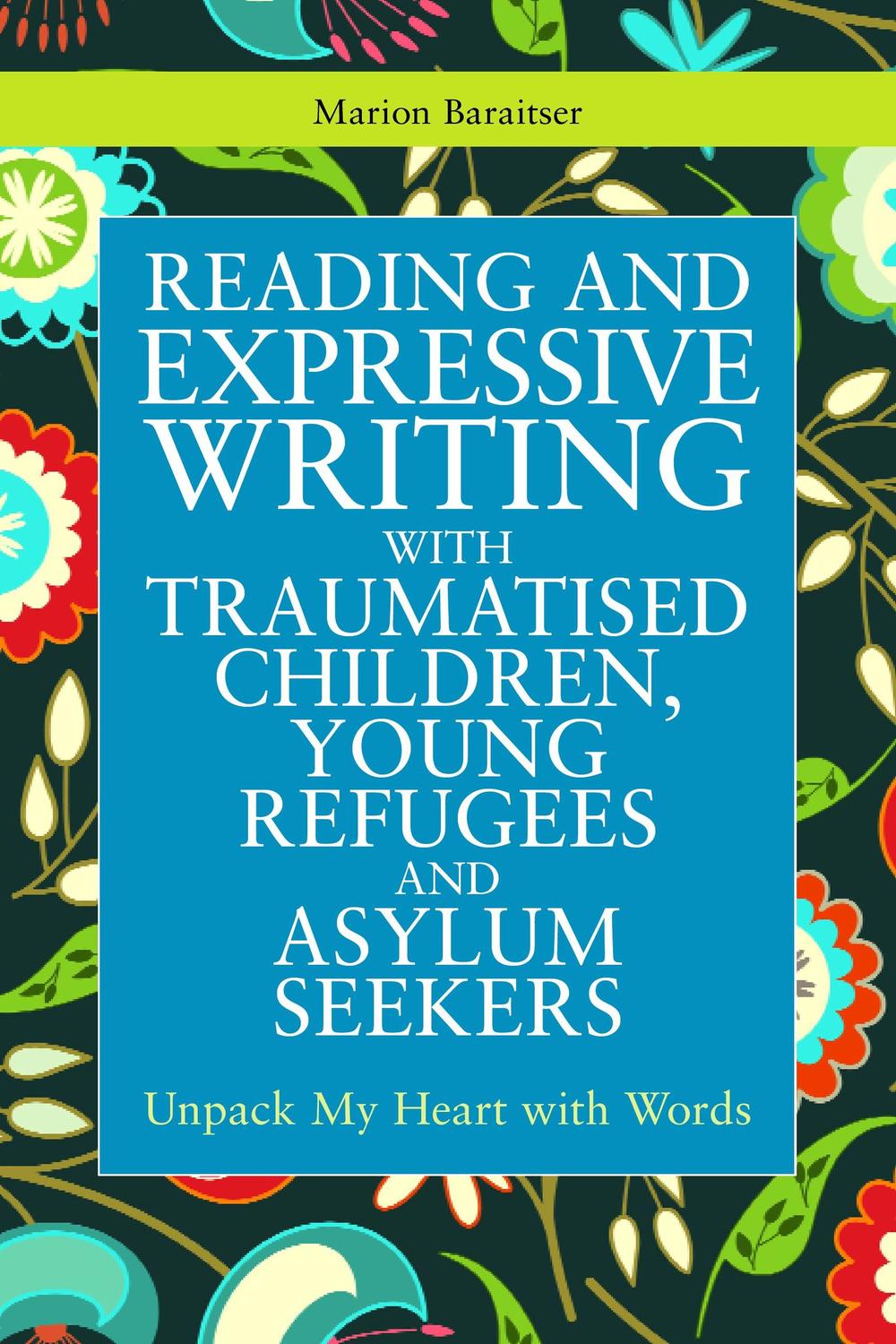 Reading and Expressive Writing with Traumatised Children, Young Refugees and Asylum Seekers - Marion Baraitser