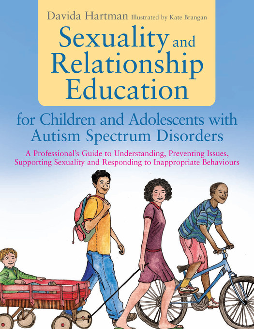 Sexuality and Relationship Education for Children and Adolescents with Autism Spectrum Disorders - Davida Hartman, Kate Brangan