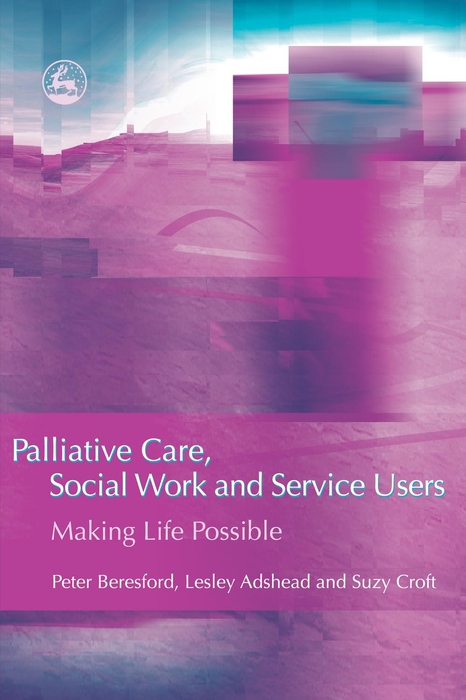 Palliative Care, Social Work and Service Users - Suzy Croft, Peter Beresford, Lesley Adshead