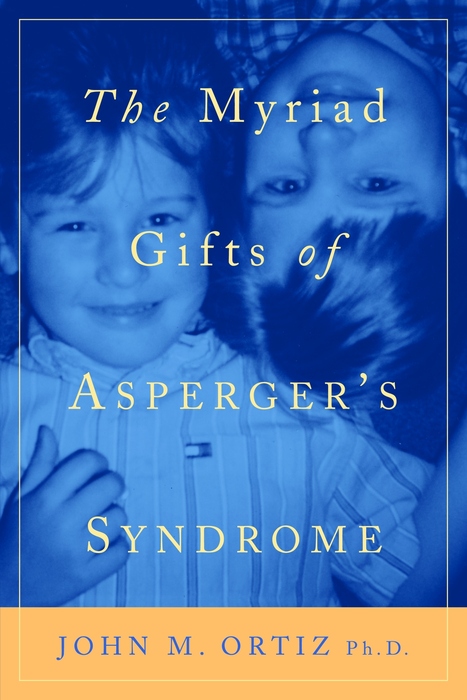 The Myriad Gifts of Asperger's Syndrome - John M. Ortiz