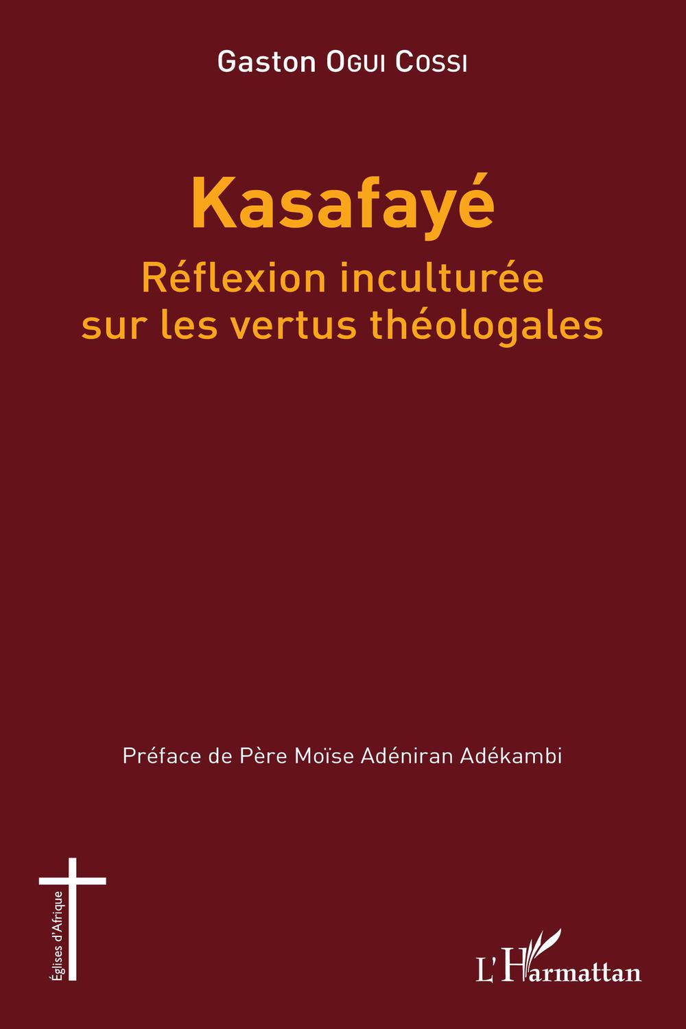Kasafayé. Réflexion inculturée sur les vertus théologales - Gaston Ogui Cossi
