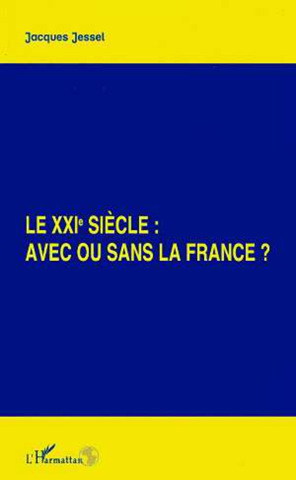 LE XXIEME SIECLE : AVEC OU SANS LA FRANCE ? - Jacques Jessel
