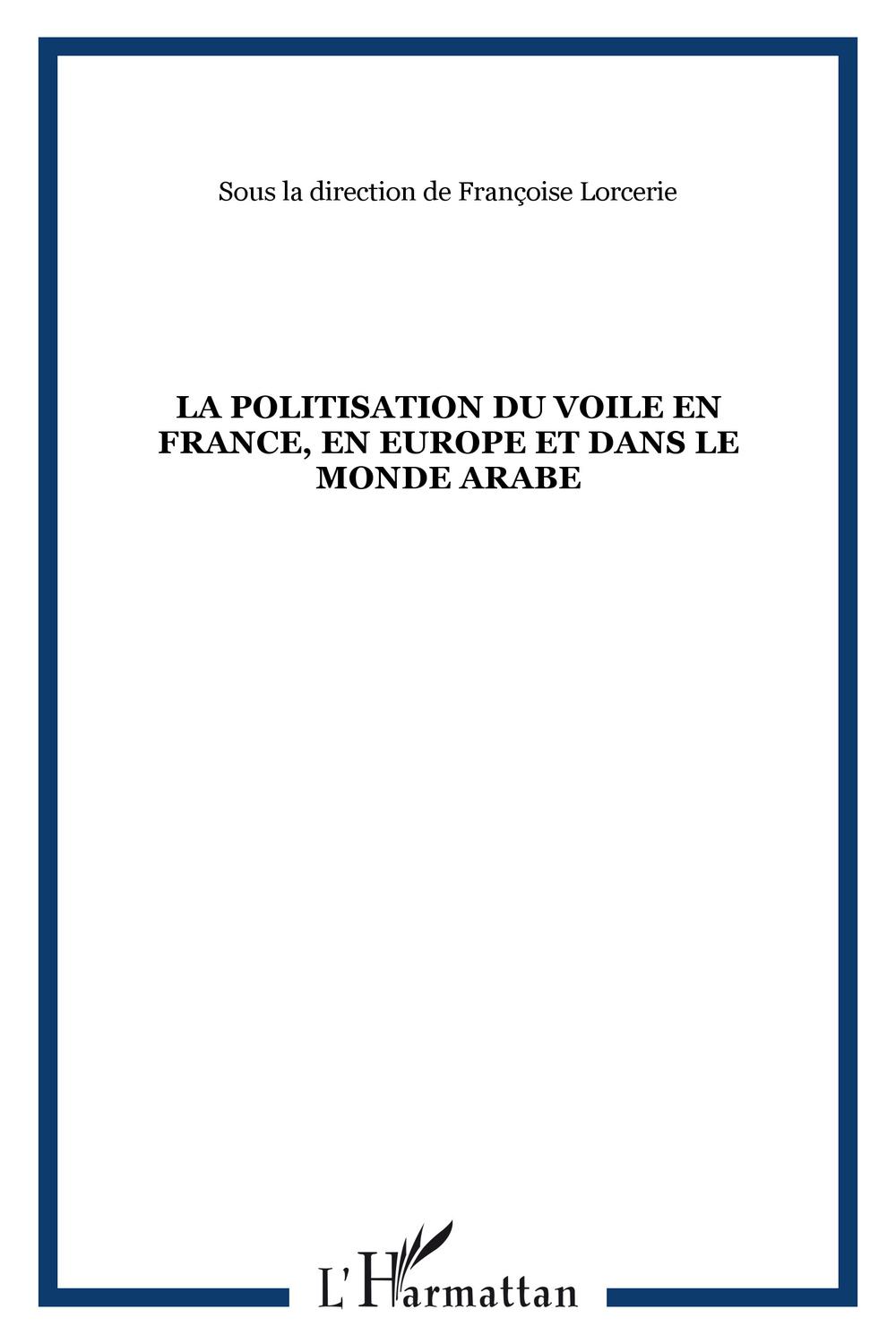 La politisation du voile en France, en Europe et dans le monde arabe - Françoise Lorcerie
