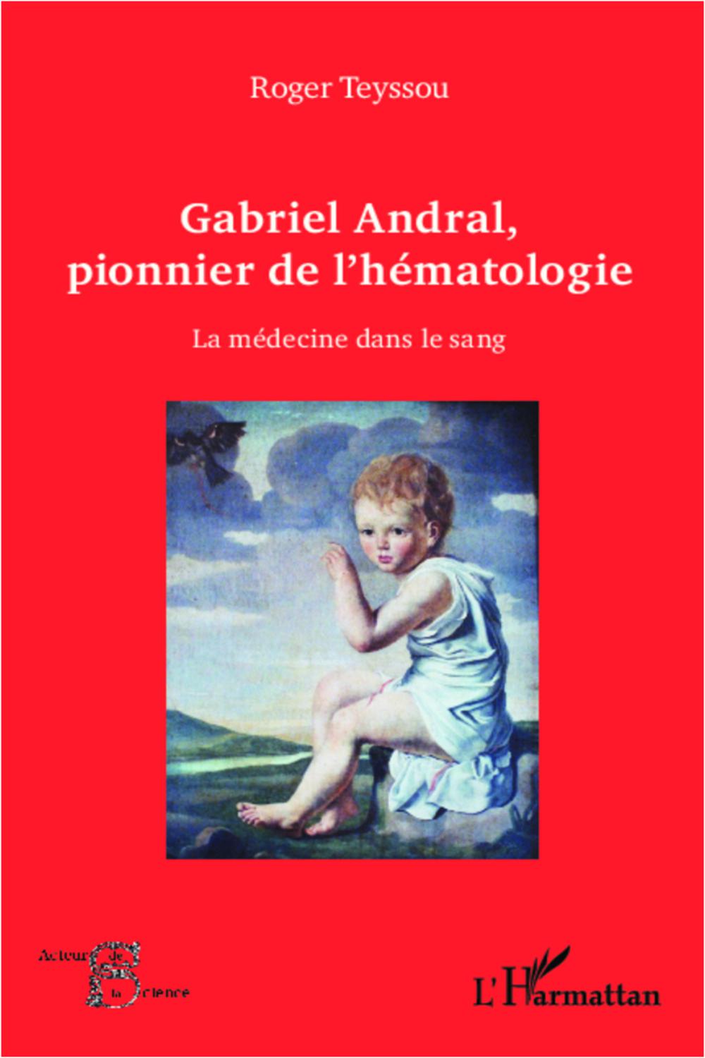 Gabriel Andral, pionnier de l'hématologie - Roger Teyssou