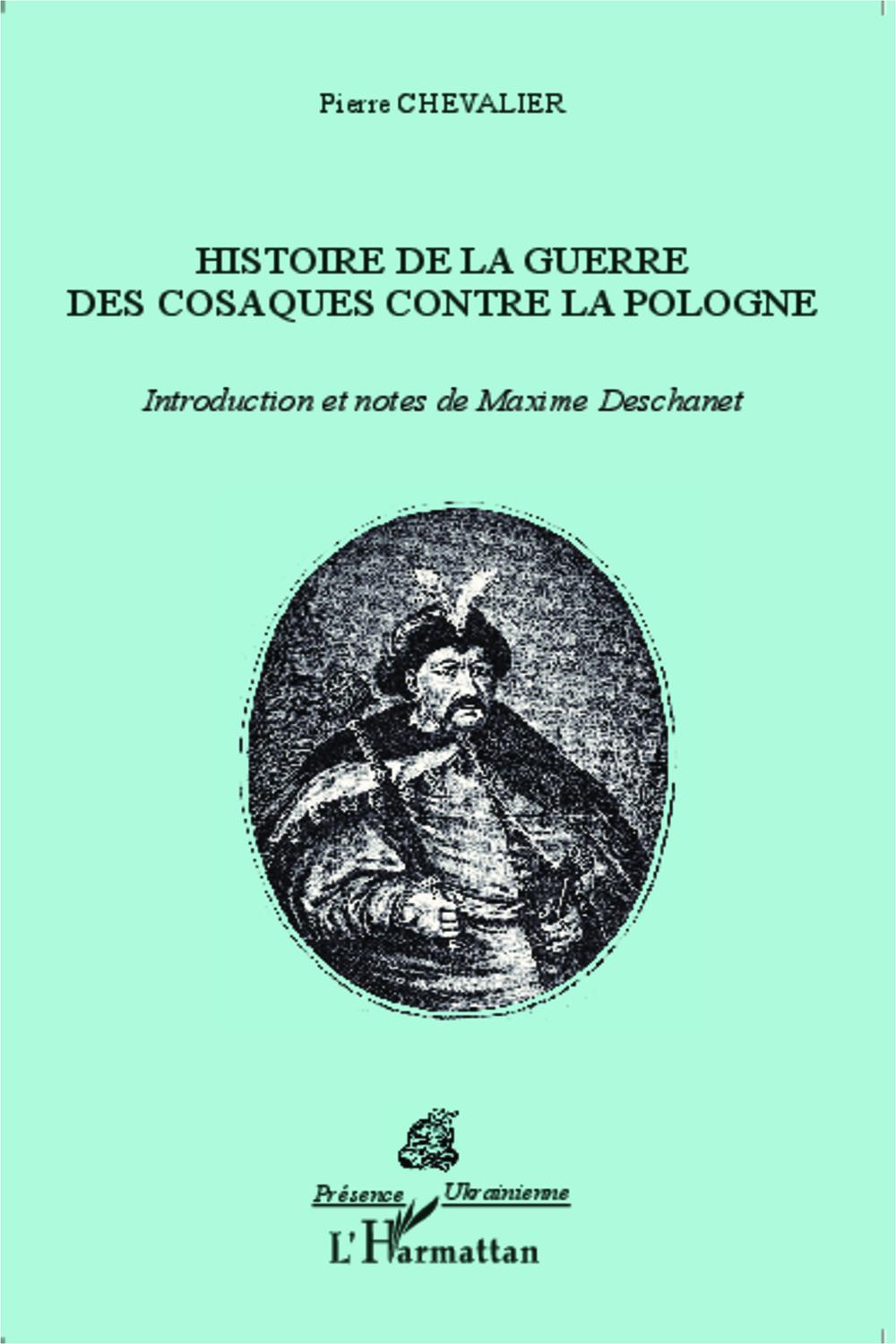 Histoire de la Guerre des Cosaques contre la Pologne - Maxime Deschanet, Pierre Chevalier,,