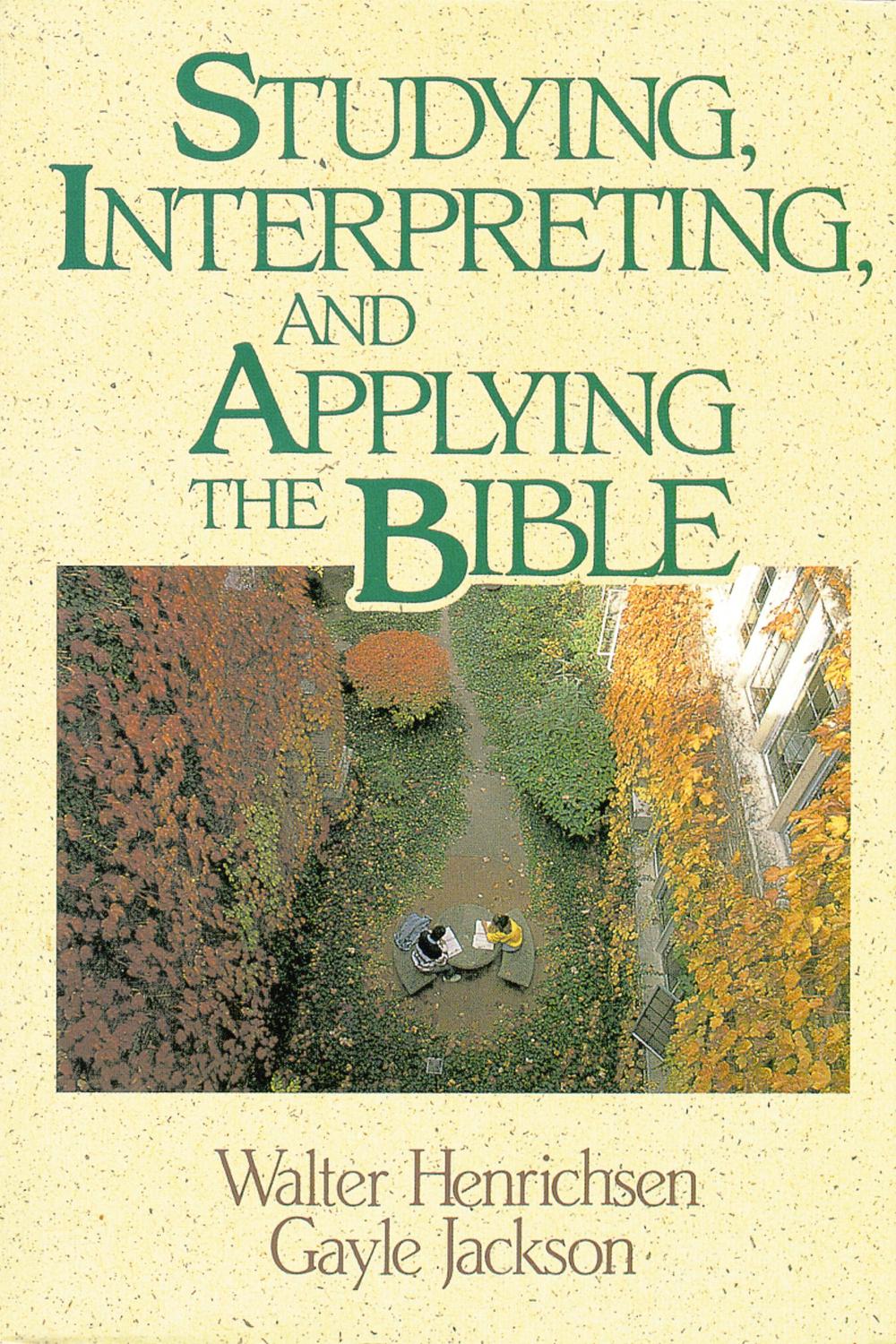 Studying, Interpreting, and Applying the Bible - Walter A. Henrichsen, Gayle Jackson