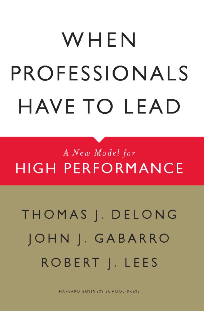 When Professionals Have to Lead - Thomas J. DeLong, John J. Gabarro, Robert J. Lees