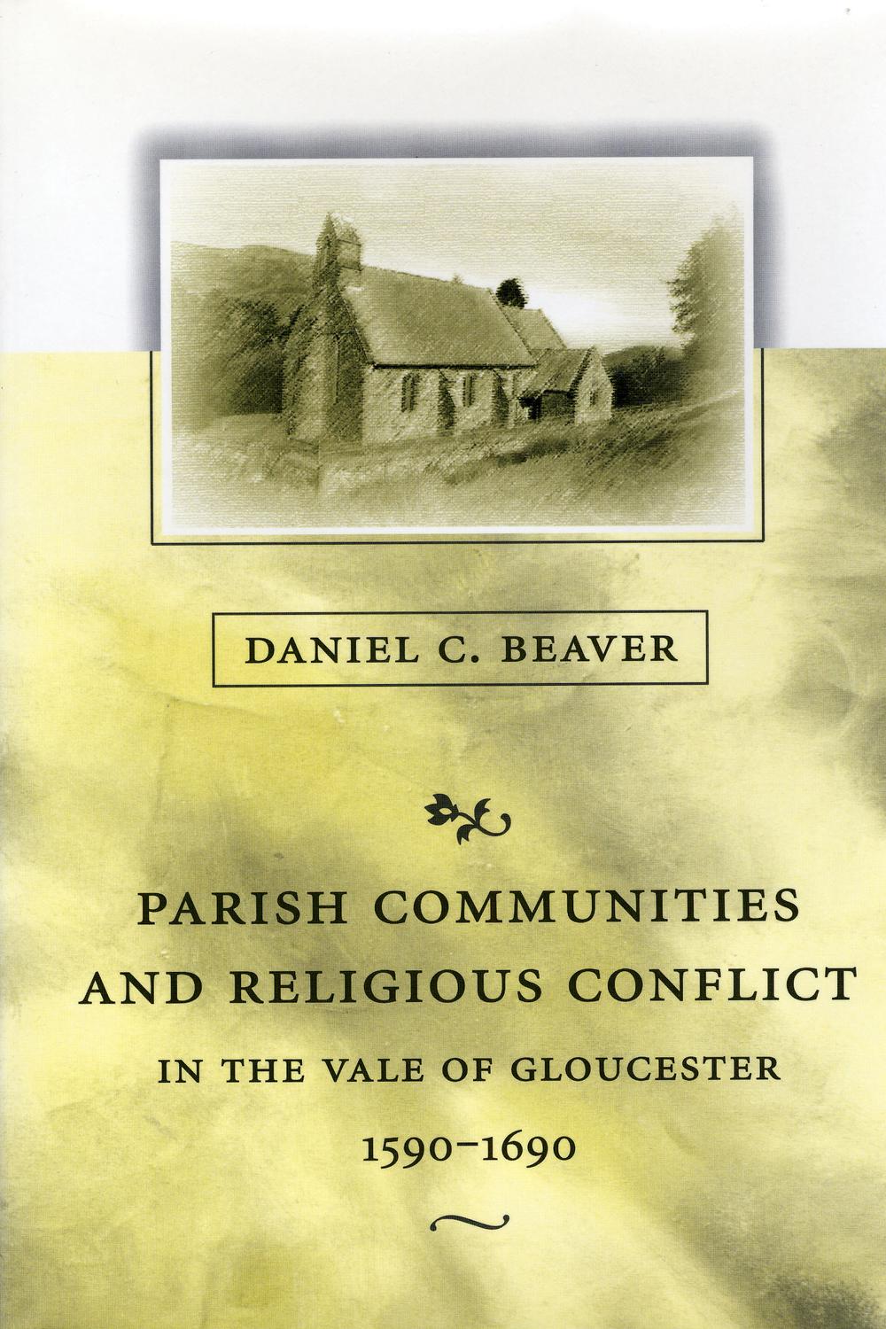 Parish Communities and Religious Conflict in the Vale of Gloucester, 1590–1690 - Daniel C. BEAVER