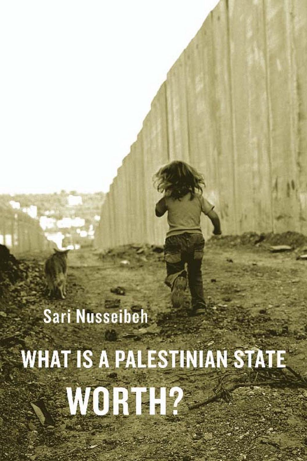 What Is a Palestinian State Worth? - Sari Nusseibeh