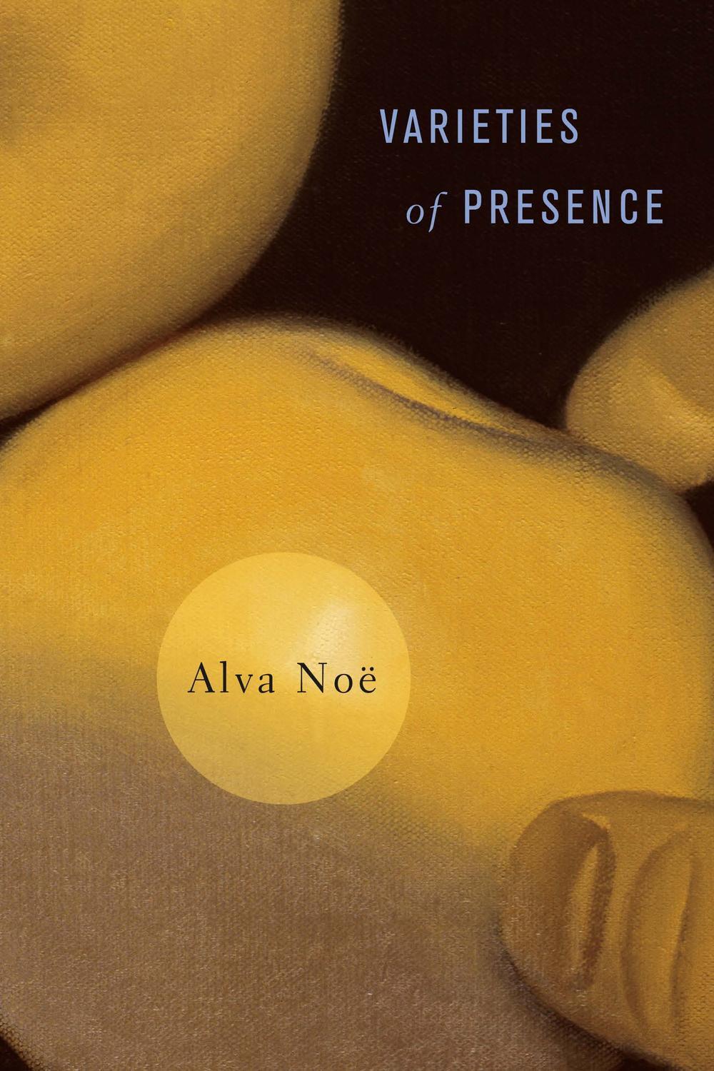 Varieties of Presence - Alva Noë, Alva Noë