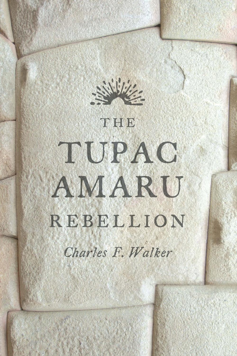 The Tupac Amaru Rebellion - Charles F. Walker
