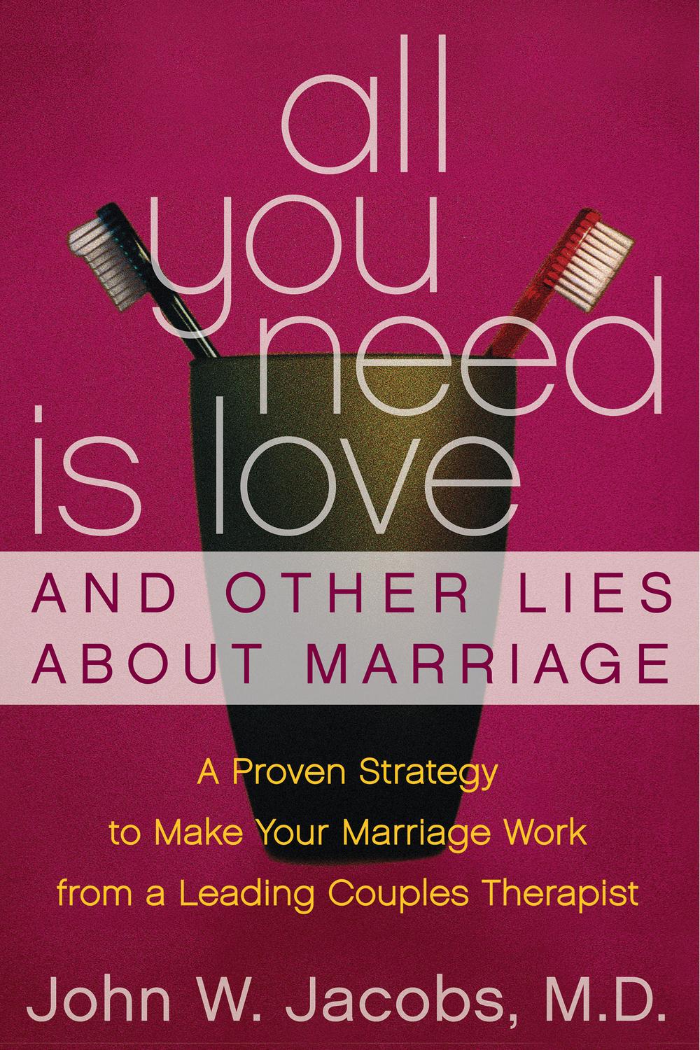 All You Need Is Love and Other Lies About Marriage - John W. Jacobs, M. D.