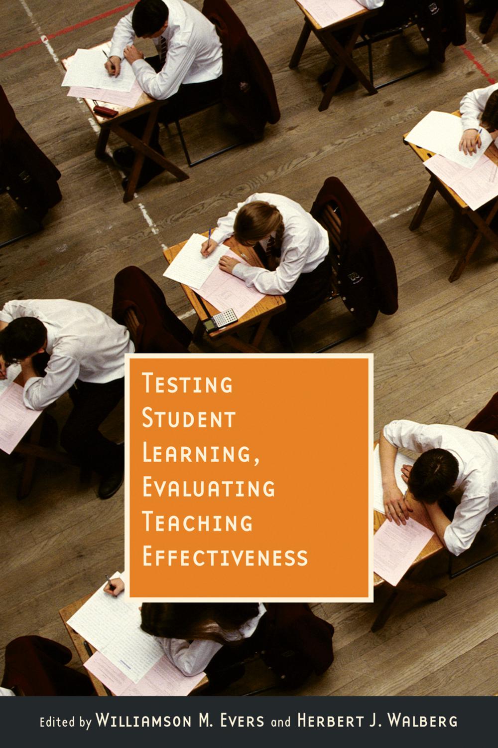 Testing Student Learning, Evaluating Teaching Effectiveness - Williamson F. Evers, Herbert J. Walberg