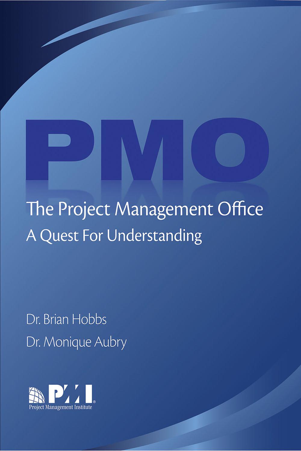 The Project Management Office (PMO) - Monique Aubry, PhD, MPM, Brian Hobbs