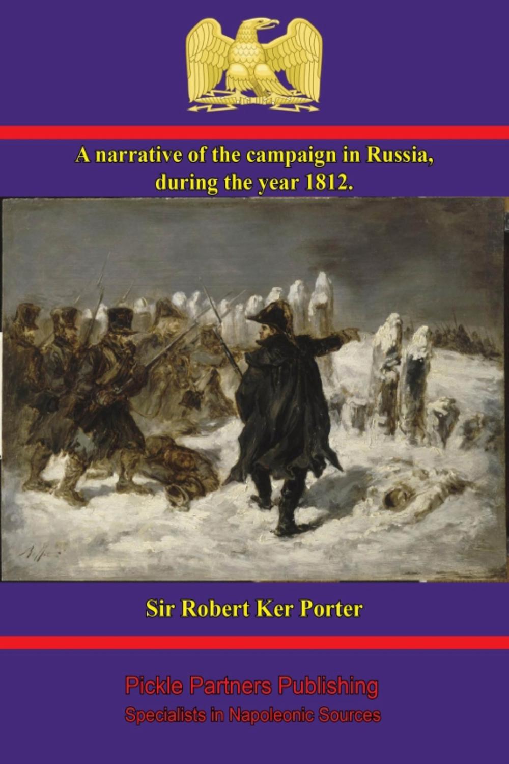 A narrative of the campaign in Russia, during the year 1812 - Sir Rober Ker Porter,,