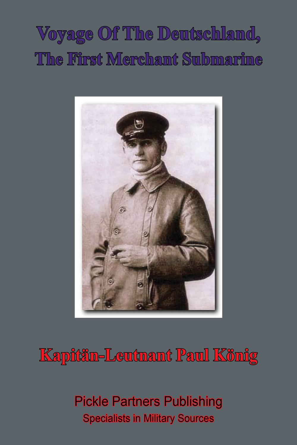 Voyage Of The Deutschland, The First Merchant Submarine - Kapitänleutnant Paul König