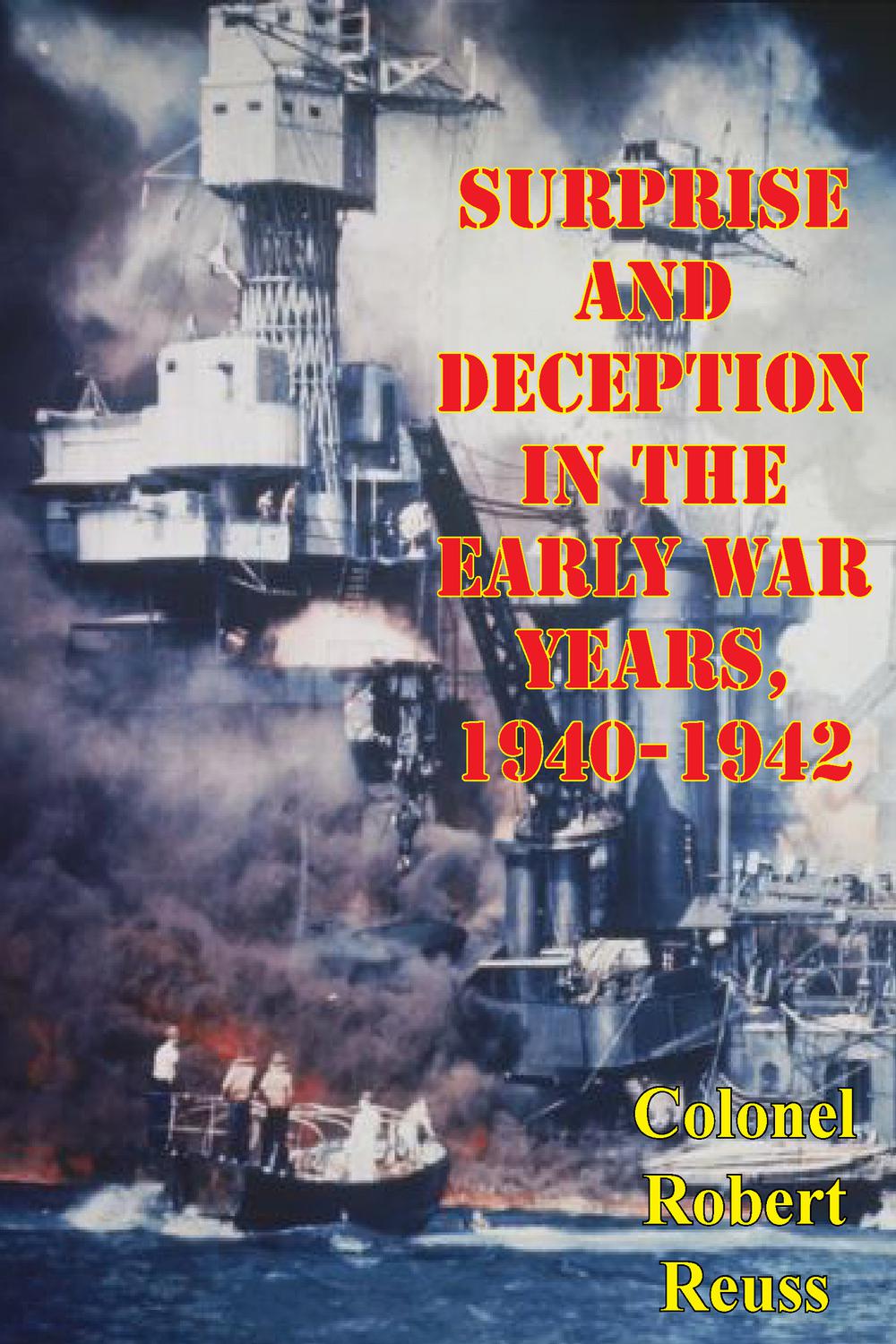 Surprise And Deception In The Early War Years, 1940-1942 - Colonel Robert Reuss