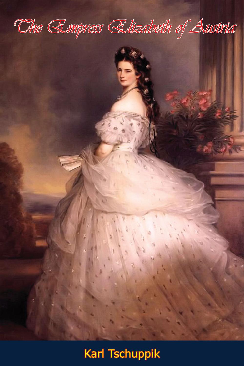 The Empress Elizabeth of Austria - Karl Tschuppik, Eric Sutton